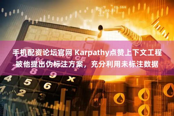 手机配资论坛官网 Karpathy点赞上下文工程被他提出伪标注方案，充分利用未标注数据