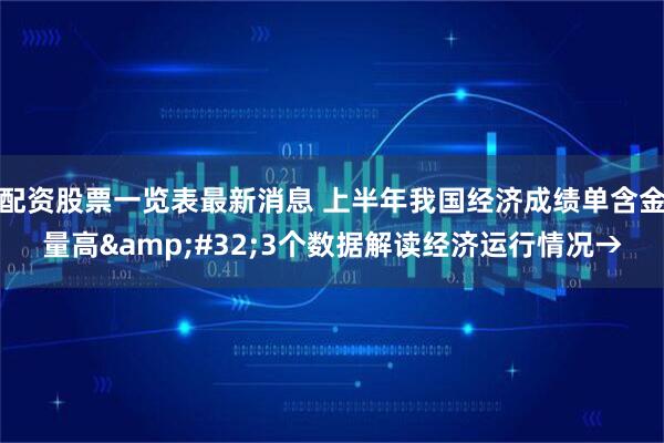 配资股票一览表最新消息 上半年我国经济成绩单含金量高&#32;3个数据解读经济运行情况→